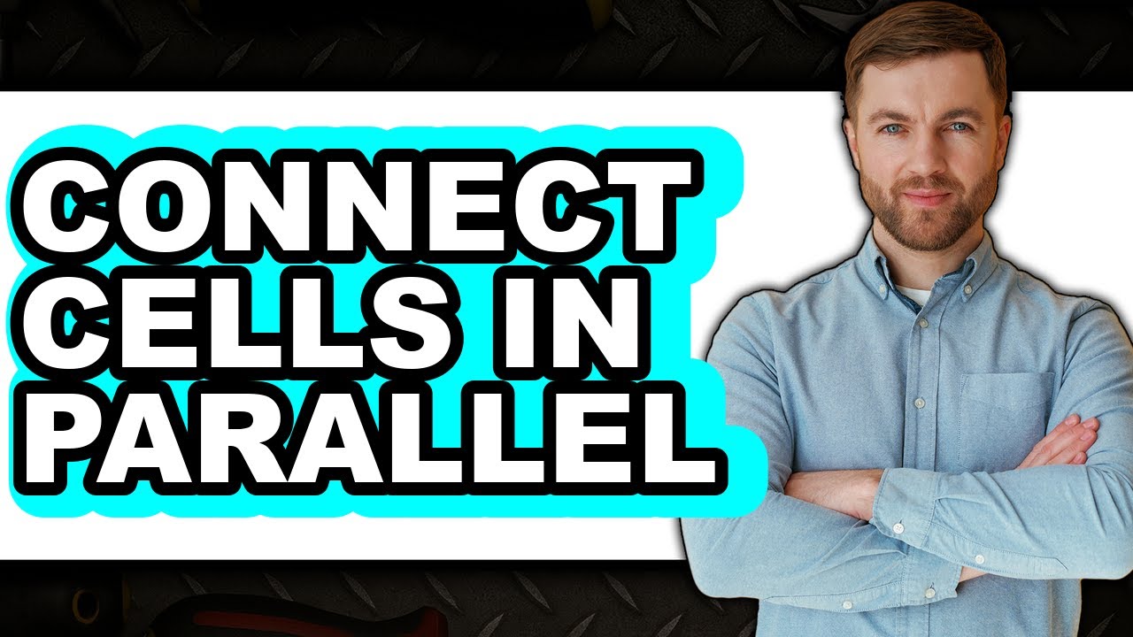 How to Connect Cells in Parallel 2025 - Full Guide