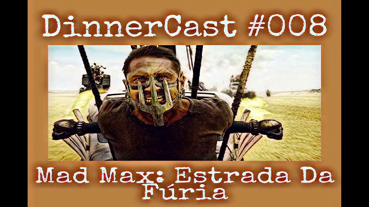 DinnerCast #008 - Mad Max: Estrada Da Fúria | Review