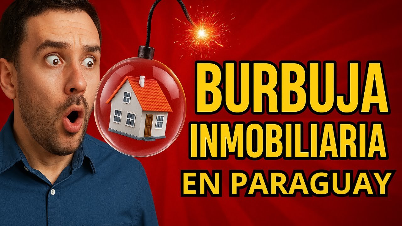 BURBUJA INMOBILIARIA  - QUE ES Y COMO DETECTARLA   ¿Se encuentra Paraguay en una?