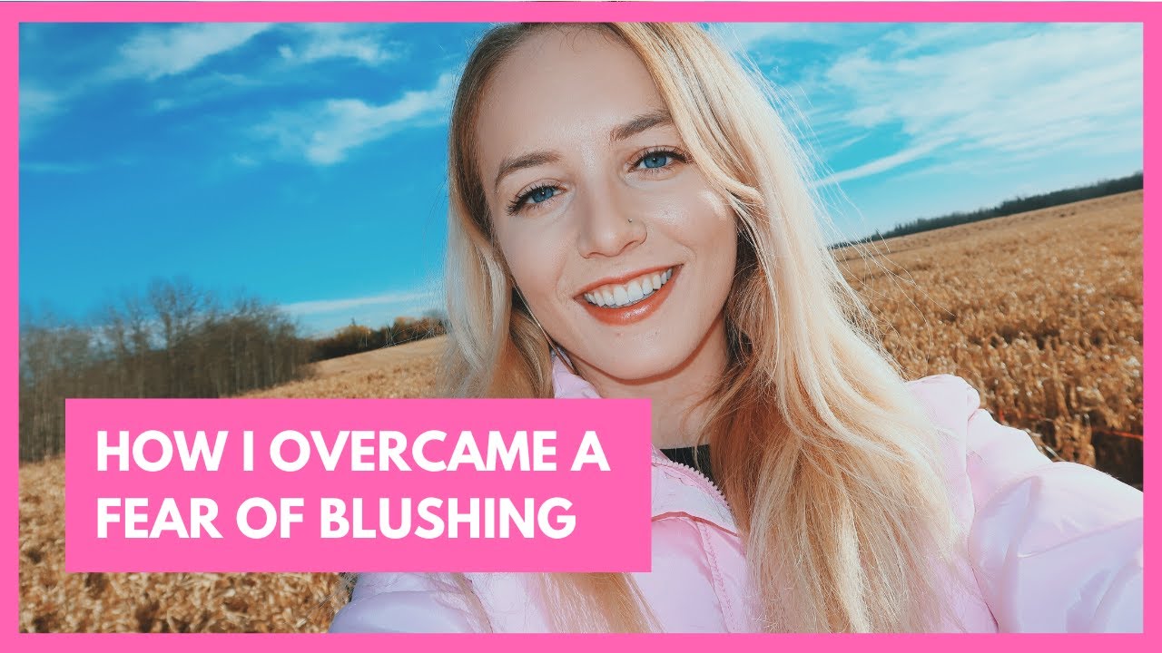HOW I OVERCAME A FEAR OF BLUSHING