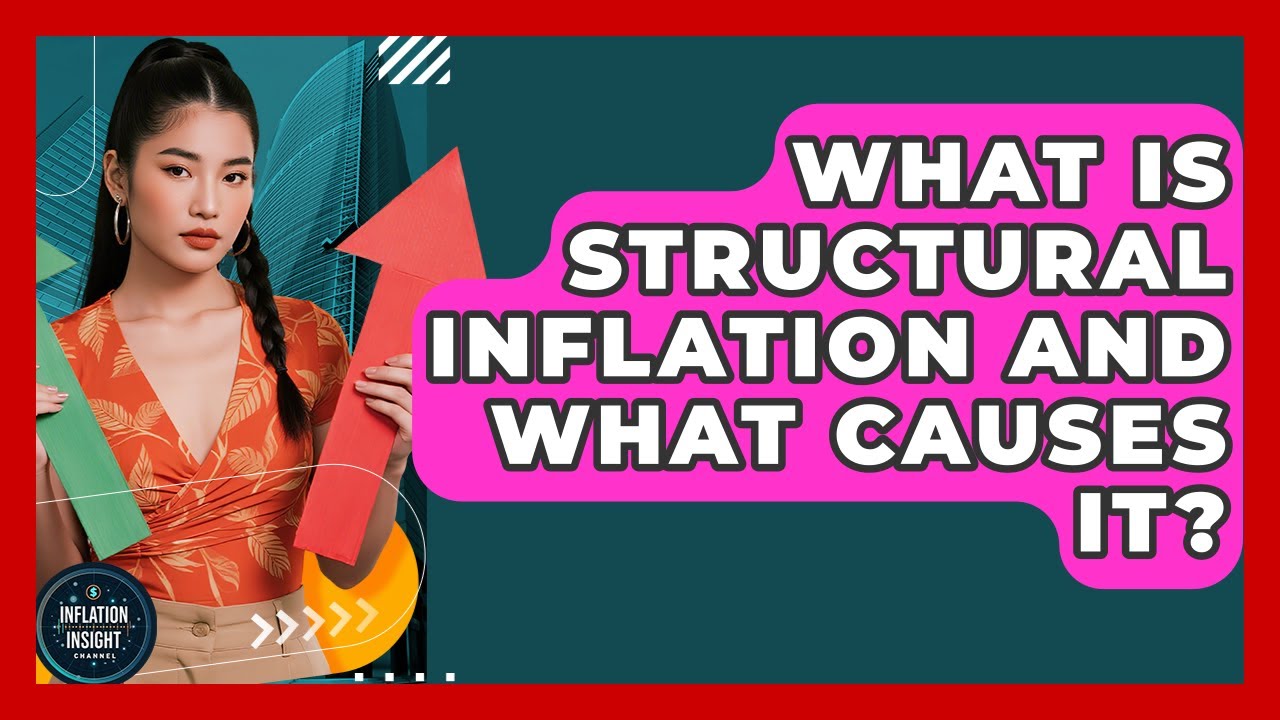 What Is Structural Inflation And What Causes It? - Inflation Insight Channel