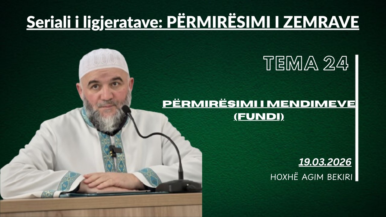 Seriali i ligjeratave: PËRMIRËSIMI I ZEMRAVE   Tema 24 (dhe e fundit):PËRMIRËSIMI I MENDIMEVE