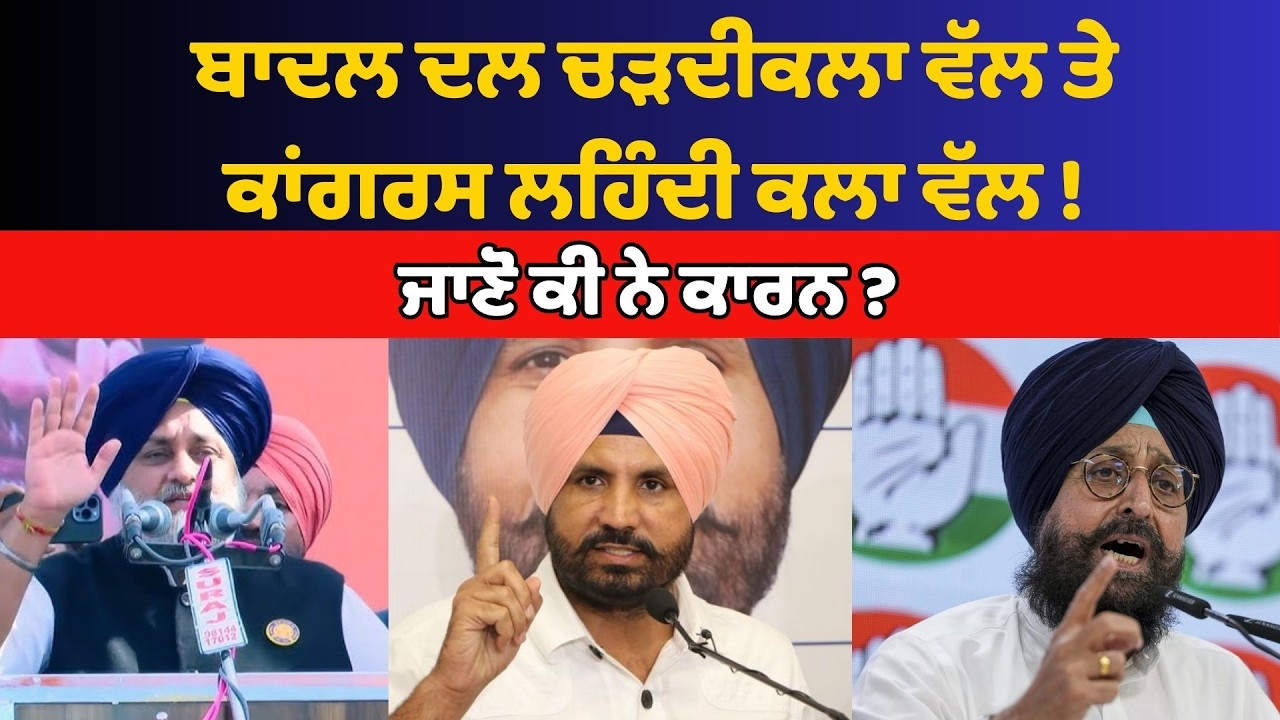 ਬਾਦਲ ਦਲ ਚੜਦੀਕਲਾ ਵੱਲ ਤੇ ਕਾਂਗਰਸ ਲਹਿੰਦੀ ਕਲਾ ਵੱਲ—ਜਾਣੋ ਕੀ ਨੇ ਕਾਰਨ ?