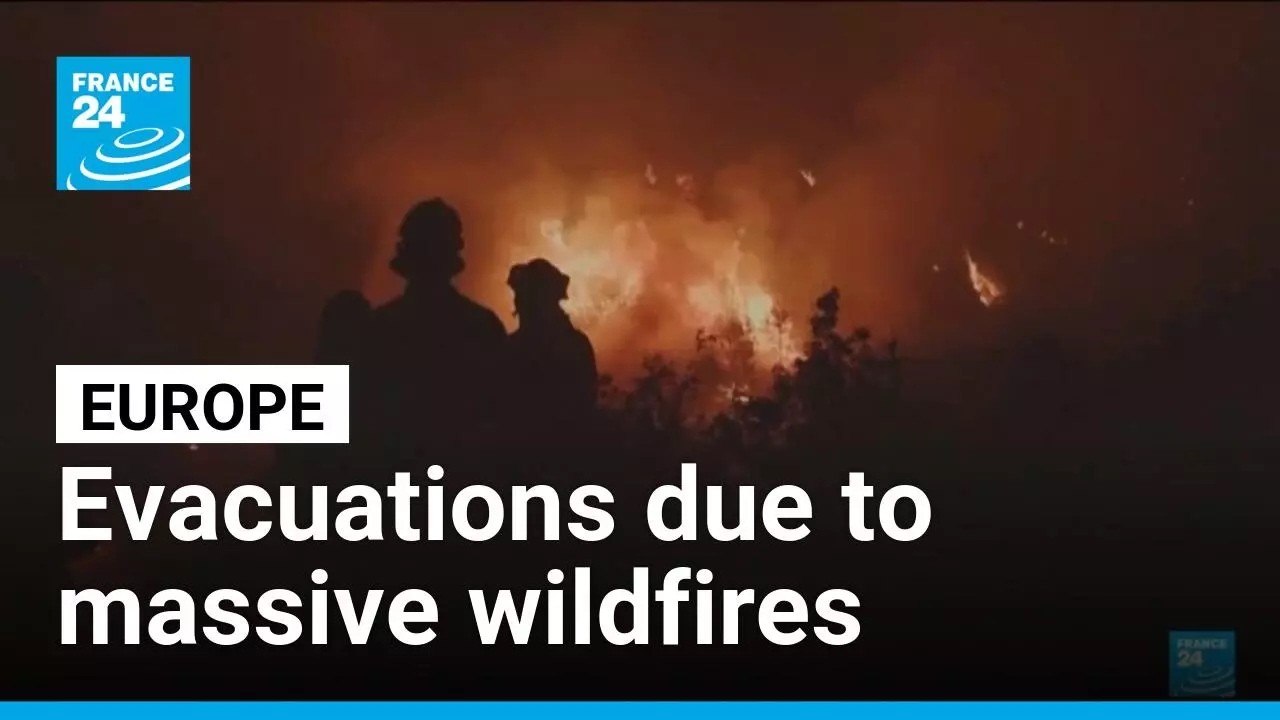 Wildfires spread across Europe as thousands evacuated &bull; FRANCE 24 English