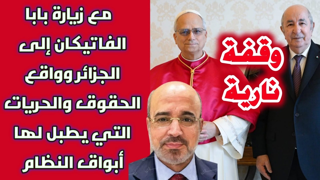 وقفة نارية مع زيارة بابا الفاتيكان إلى الجزائر وواقع الحقوق والحريات التي يطبل لها أبواق العسكر