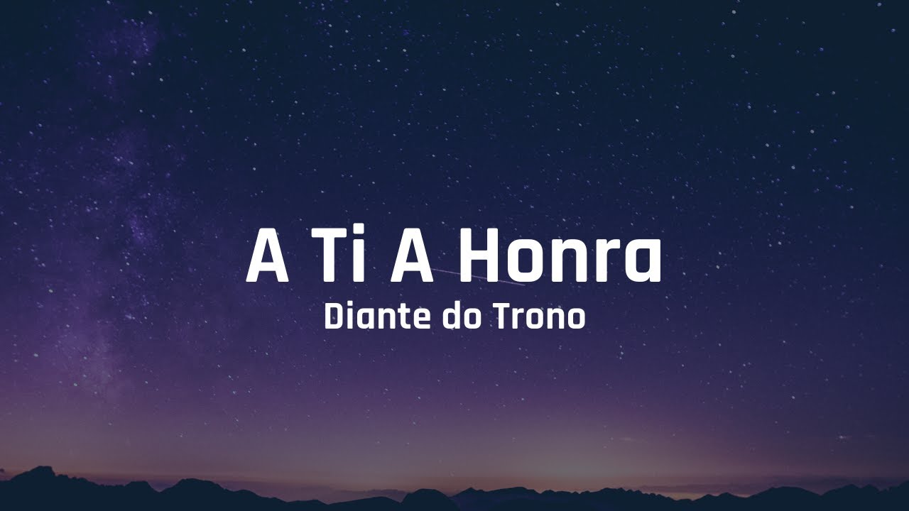 A Ti A Honra - Diante do Trono (Com Letra)