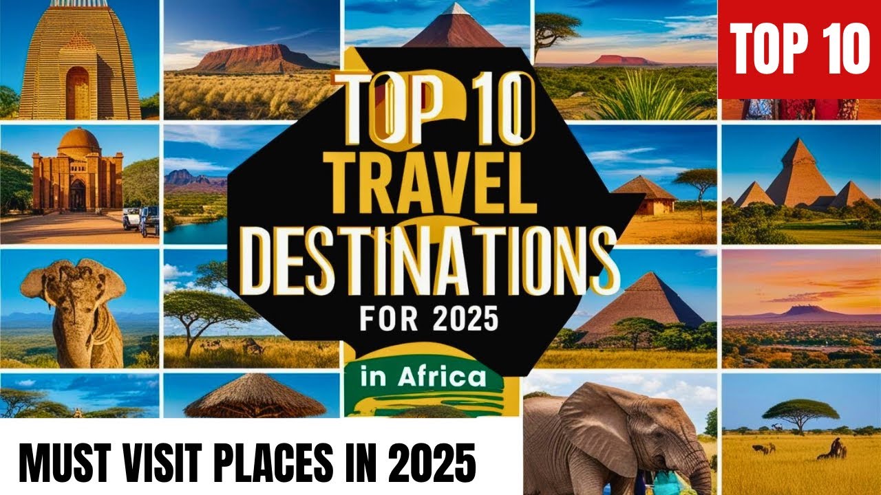 Top 10 Must-Visit Destinations in Africa 2025: These destinations will ignite your Wanderlust 💯🔥🤗