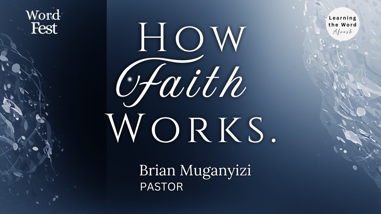 How Faith Works | Session 2 | Pastor Brian Muganyizi