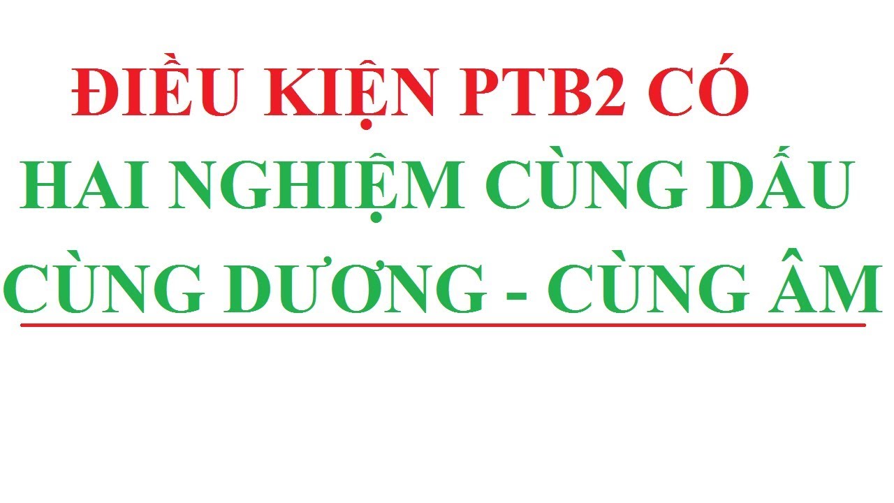 TÌM m ĐỂ PHƯƠNG TRÌNH BẬC HAI CÓ 2 NGHIỆM CÙNG DẤU - KHÁC DẤU - CÙNG DƯƠNG - CÙNG ÂM