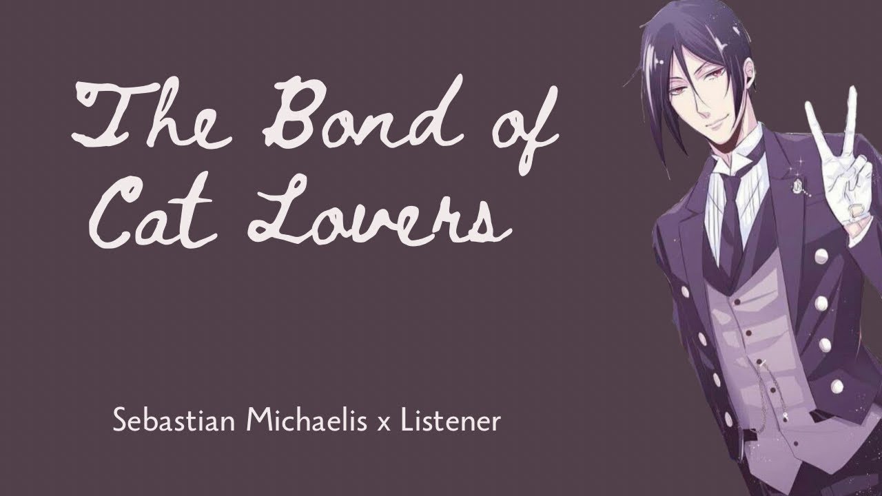 The Bond of Cat Lovers | Sebastian Michaelis x Listener