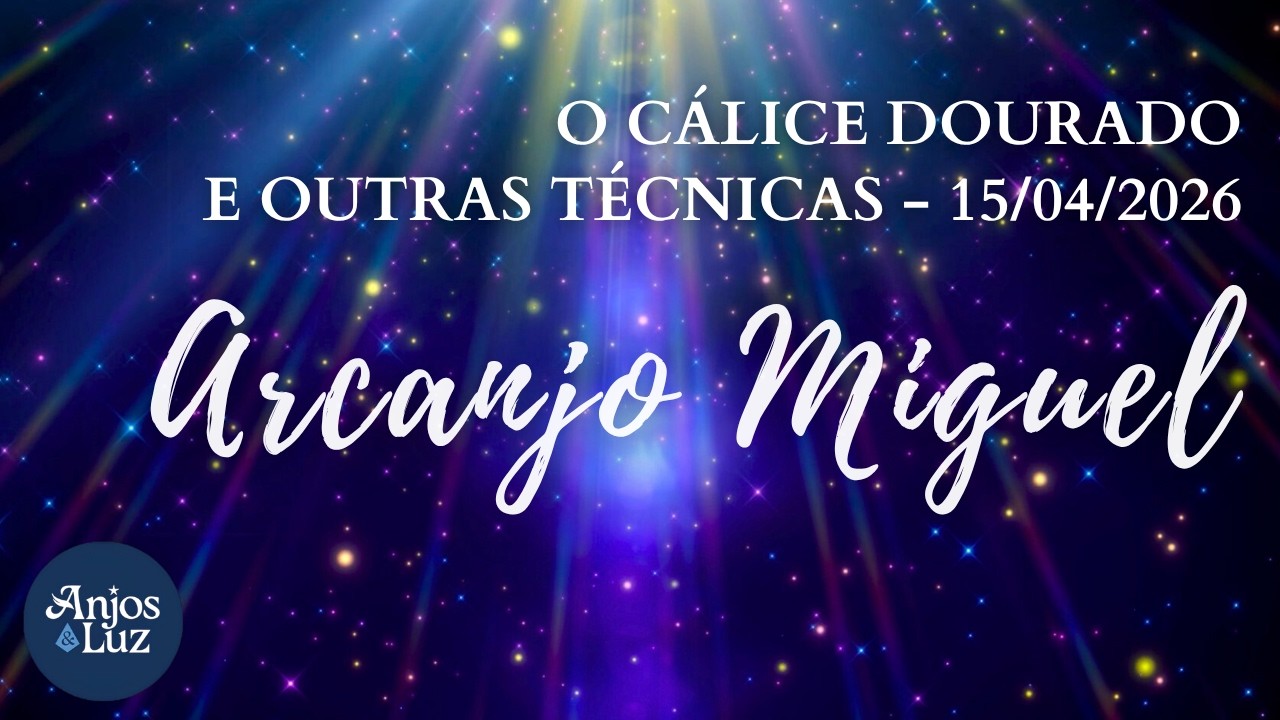 ARCANJO MIGUEL - O C&aacute;lice Dourado e Outras T&eacute;cnicas. 15-04-26.