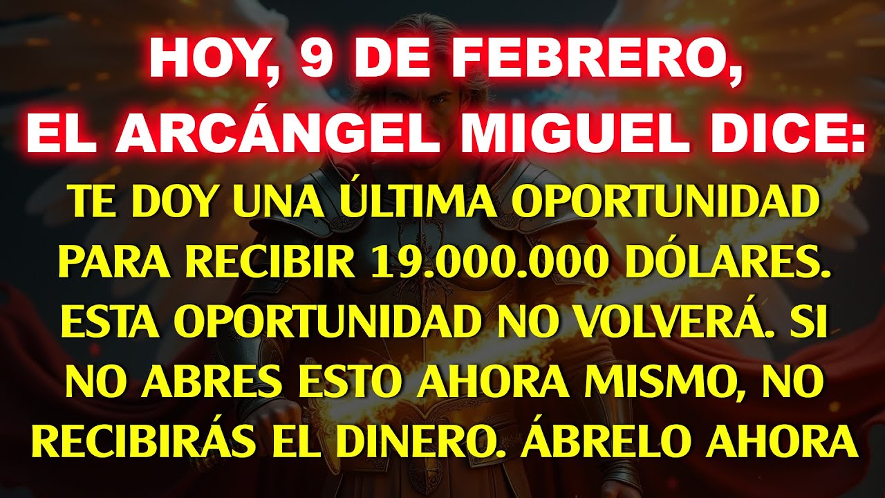 👉 Hoy, 9 de febrero, el Arcángel Miguel dice: Te doy la última oportunidad de recibir $19,000,000…