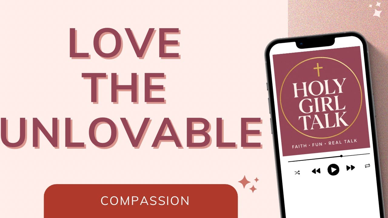 The Good Samaritan: Loving People Who Are Hard to Love | Holy Girl Talk Podcast 