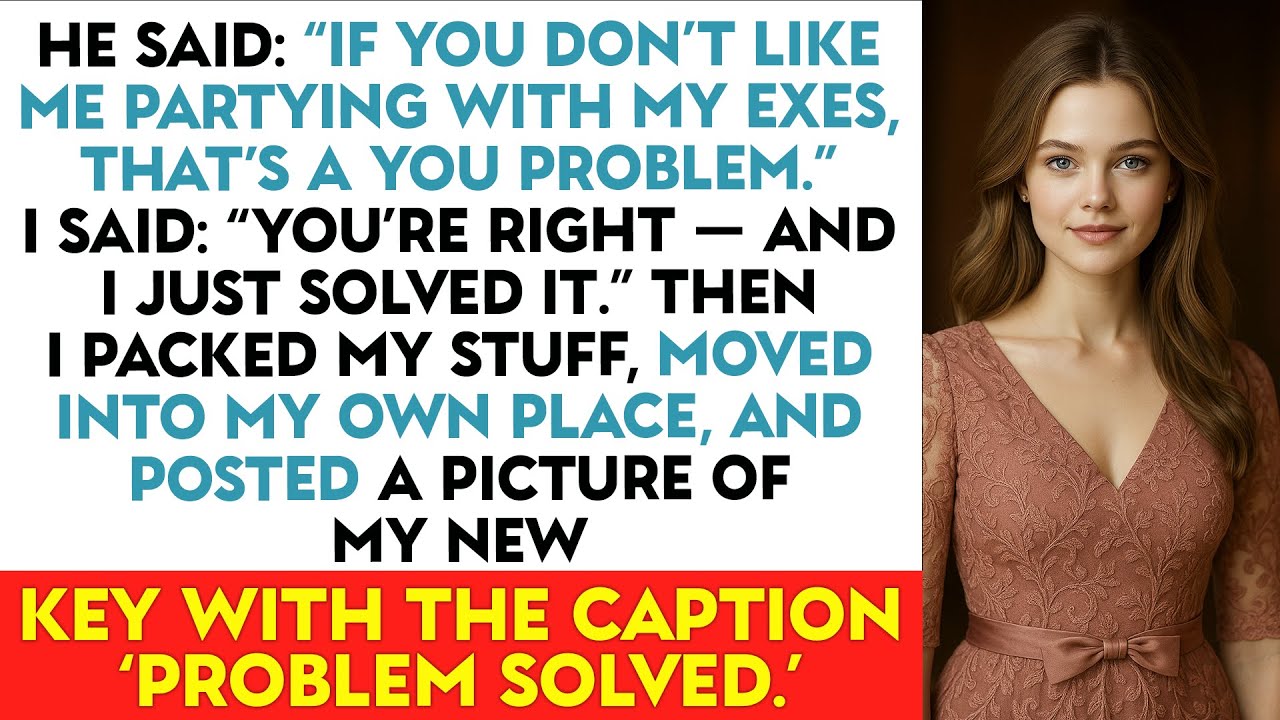 He Said: “If You Don’t Like Me Partying With My Exes, That’s A You Problem.” I Said: “You’re Rig...