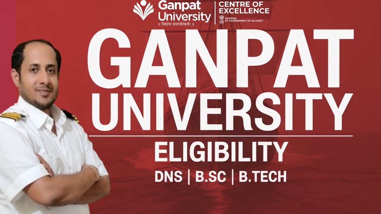 GANPAT University Eligibility | DNS, B.Sc Nautical Science & B.Tech Marine Engineering