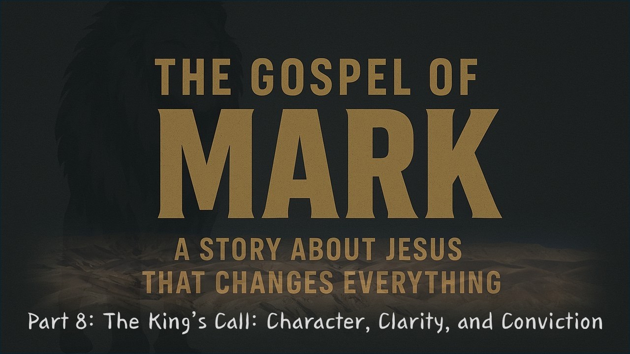 GOSPEL OF MARK | Part 8: The King Call: Character, Clarity, and Conviction