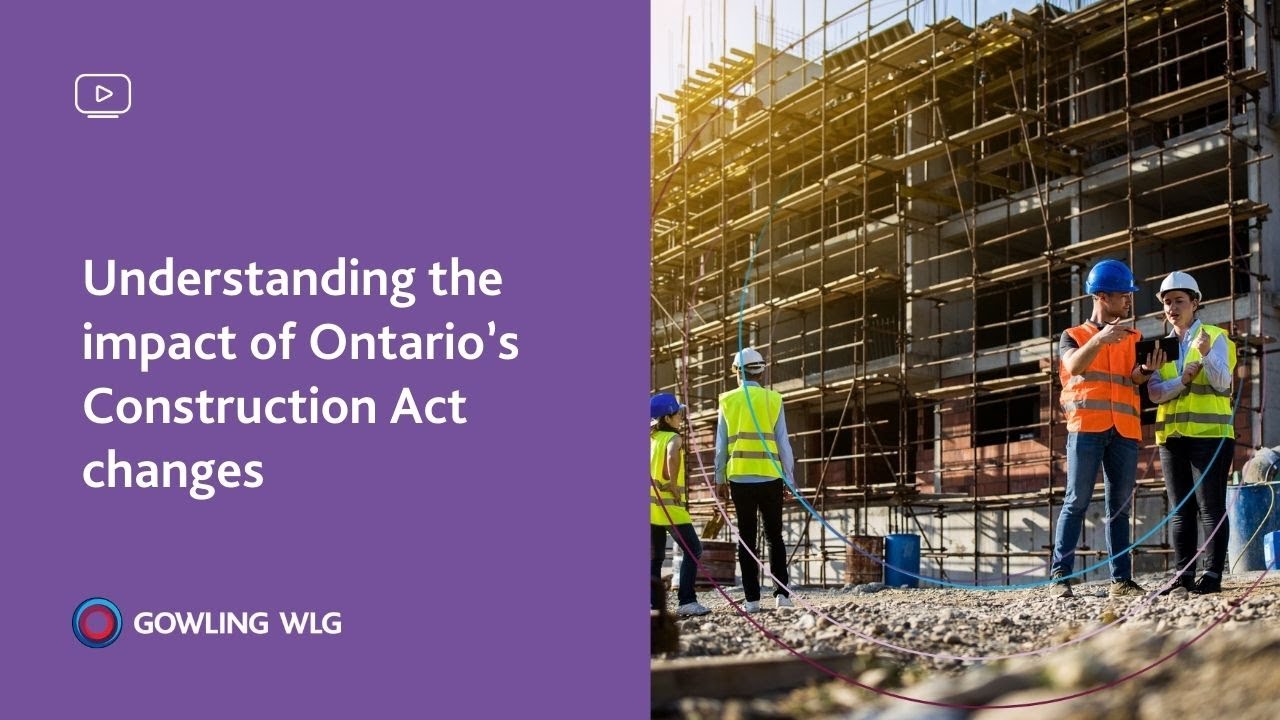 Understanding the impact of Ontario&rsquo;s Construction Act changes