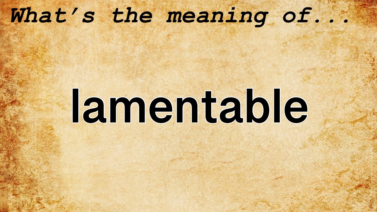 Lamentable Meaning : Definition of Lamentable