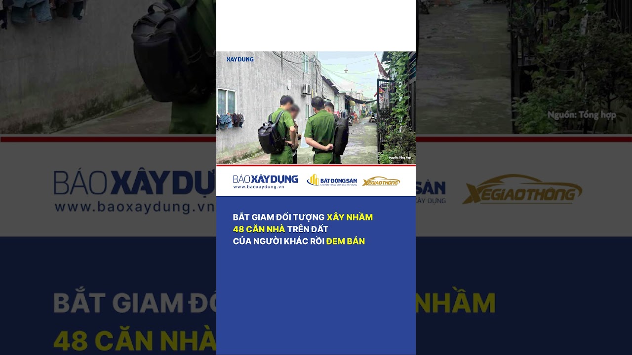 Bắt giam đối tượng x&acirc;y nhầm 48 căn nh&agrave; tr&ecirc;n đất của người kh&aacute;c rồi đem b&aacute;n