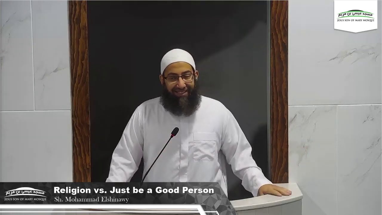 Religion vs. Just be a Good Person By Sh Mohammad Elshinawy