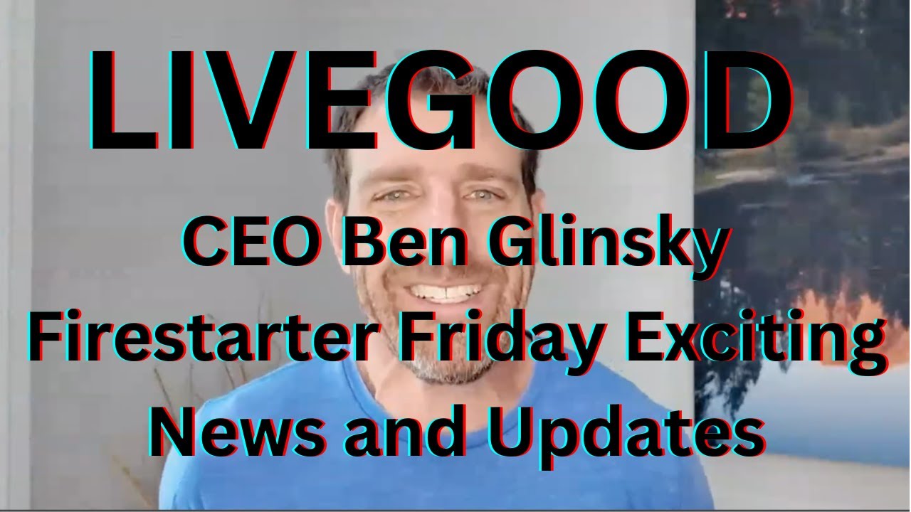 LIVEGOOD CEO Ben Glinsky Firestarter Friday Exciting News and Updates