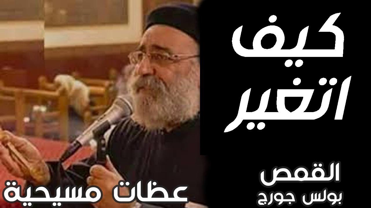 كيف اتغير- القمص بولس جورج