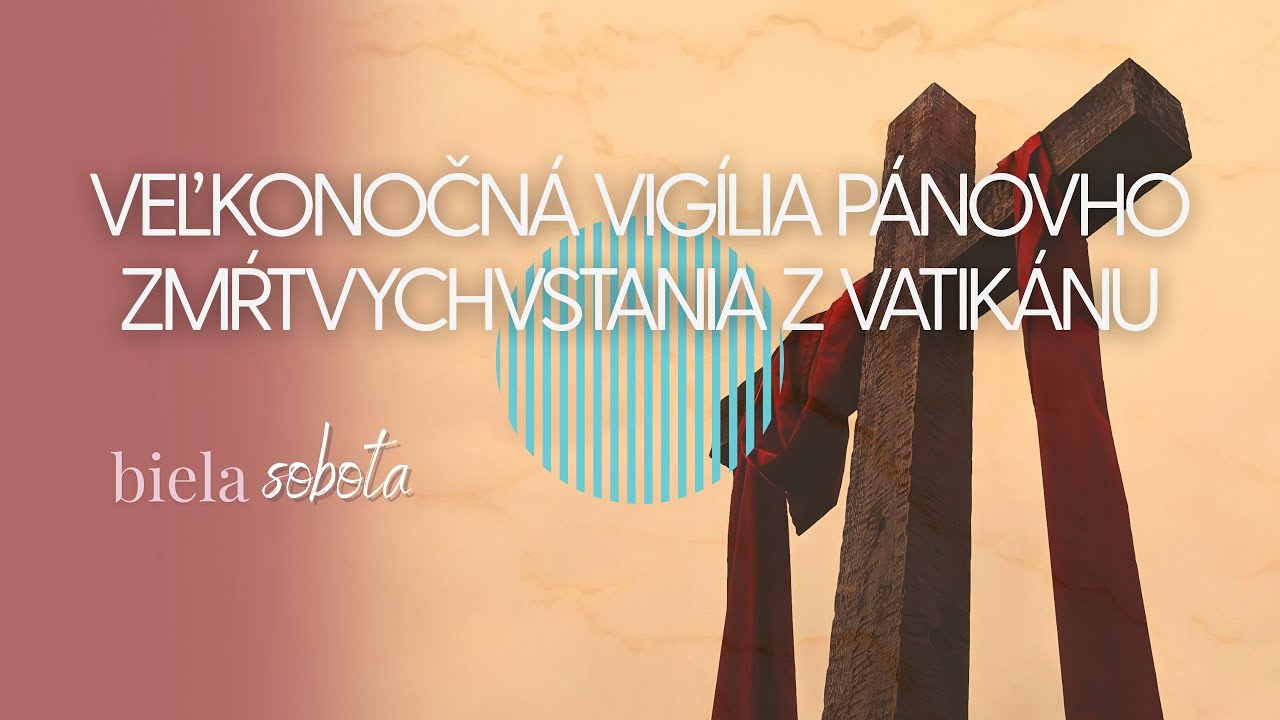 VEĽKONOČNÁ VIGÍLIA PÁNOVHO ZMŔTVYCHVSTANIA Z VATIKÁNU – Sobota 19. 4. 2025