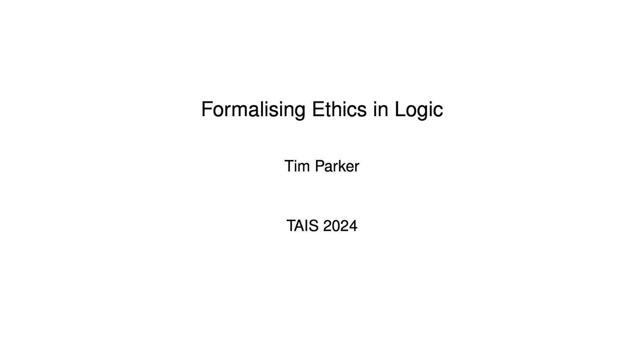 Tim Parker &mdash; Formalizing Ethics In Logic [TAIS 2024]