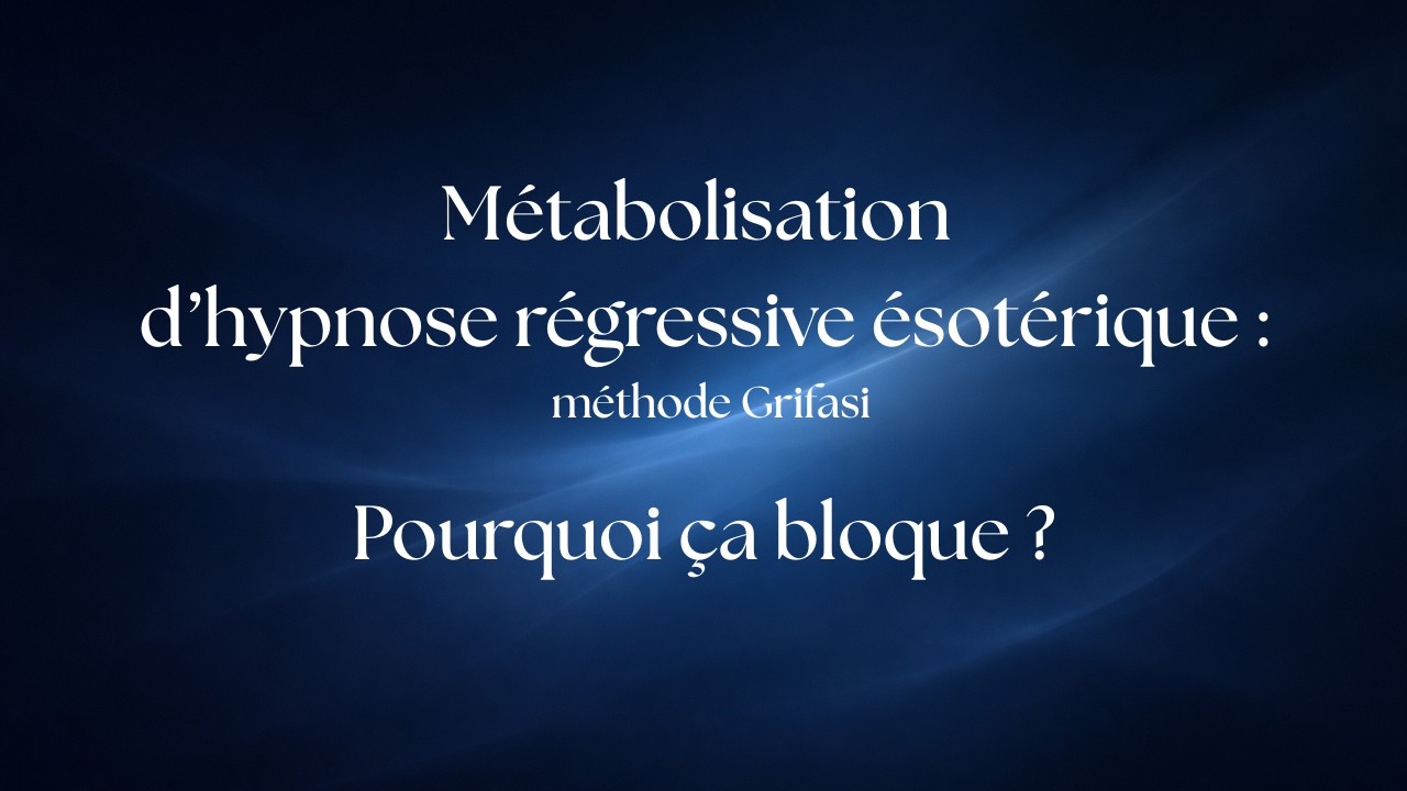 Métabolisation d'hypnose régressive ésotérique : Pourquoi ça bloque ?