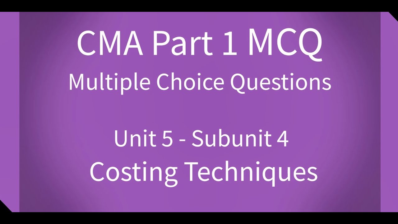 CMA Part 1 MCQ Unit 5 Subunit 4 Costing Techniques