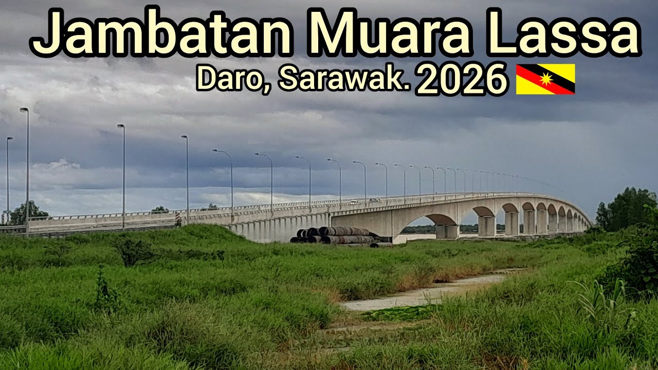 Jambatan Muara Lassa,  Daro, Sarawak 2026 | Pemangkin Ekonomi & Kemajuan Penduduk.