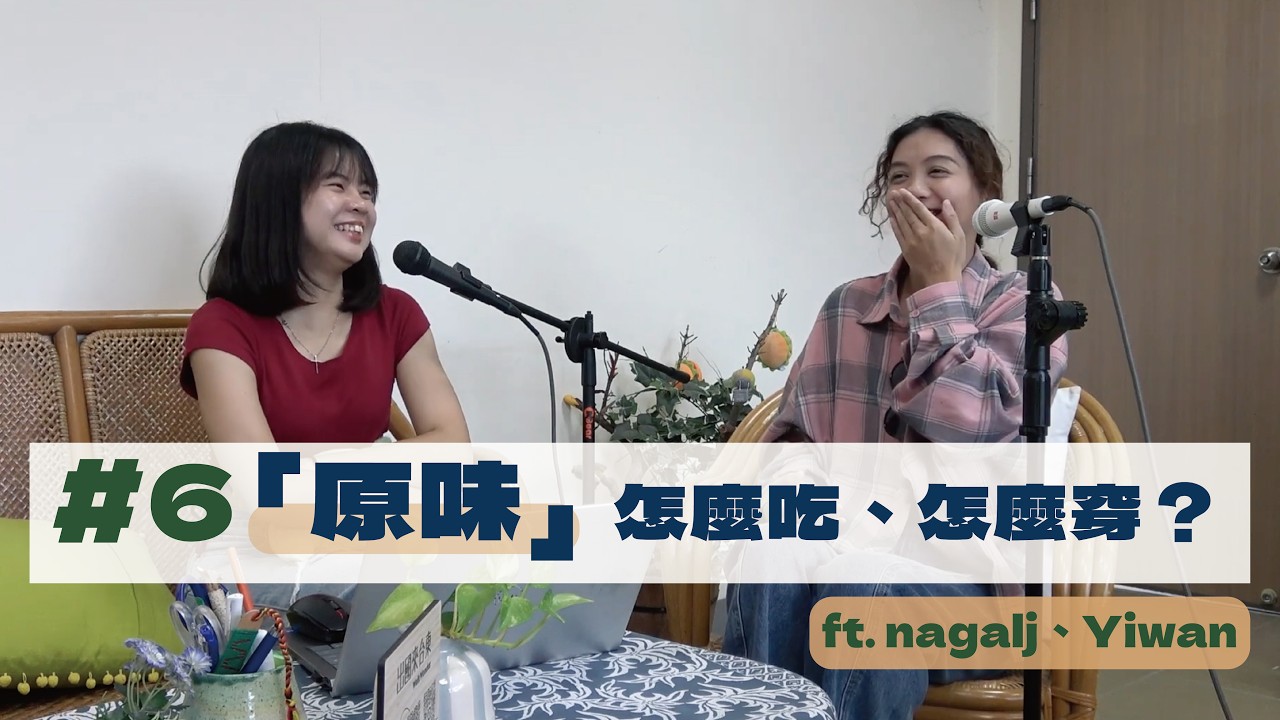 EP6｜原味怎麼吃、怎麼穿？ ft. nagalj、Yiwan