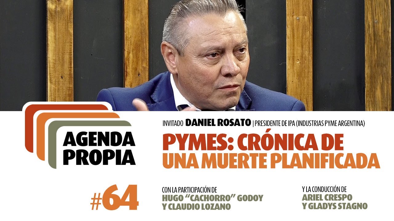 PyMEs: Crónica de una muerte planificada | Daniel Rosato, presidente de IPA