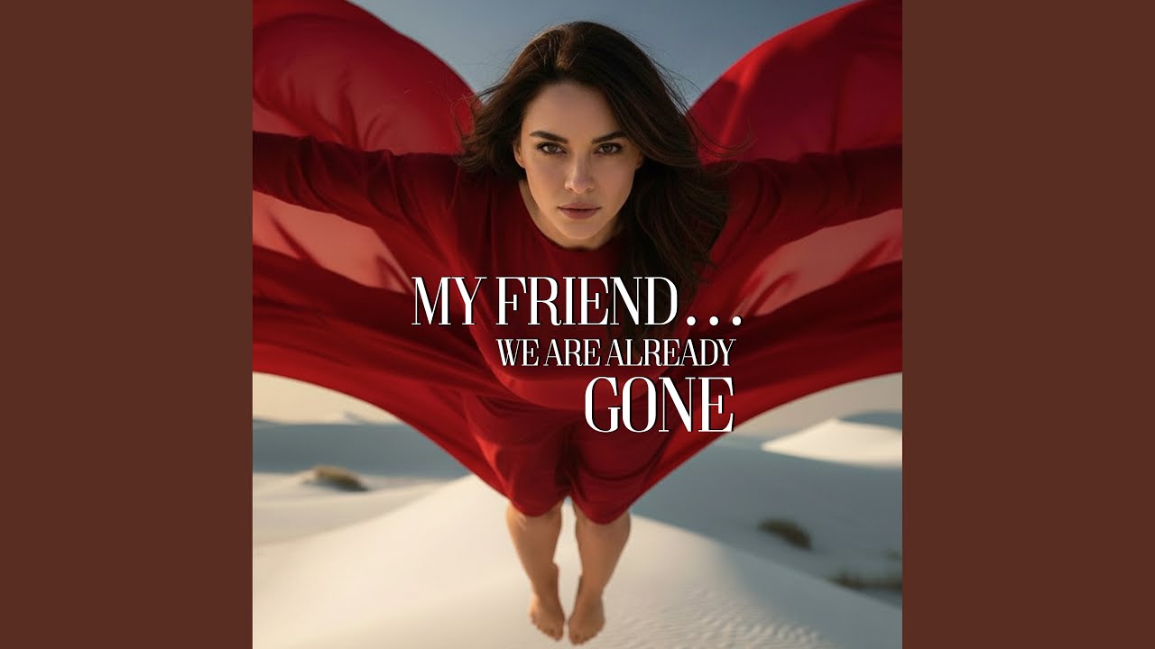 My Friend, We Are Already Gone
