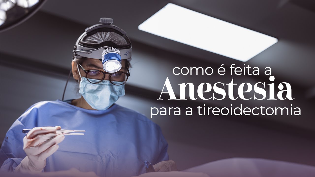 COMO É A ANESTESIA PARA REALIZAR A CIRURGIA DA GLÂNDULA TIREOIDE?