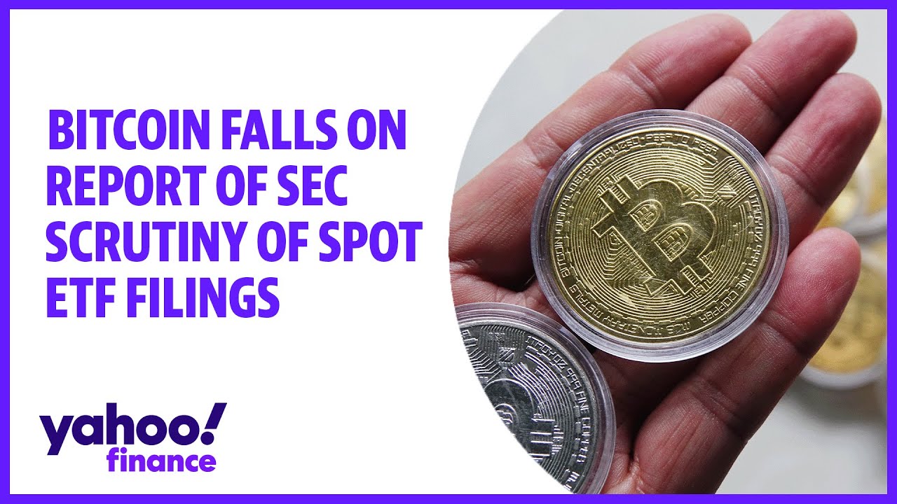 Bitcoin falls on report of SEC scrutiny of spot ETF filings
