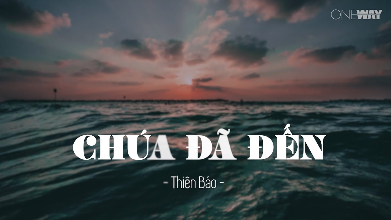 Ch&uacute;a Đ&atilde; Đến - Thi&ecirc;n Bảo | Oneway Worship | Th&aacute;nh Ca Tin L&agrave;nh