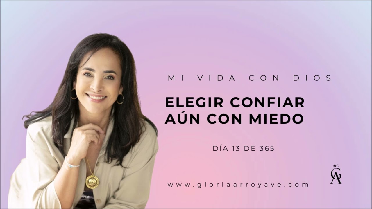 Día 13 de 365 - Elegir confiar aún con miedo | Gloria Arroyave