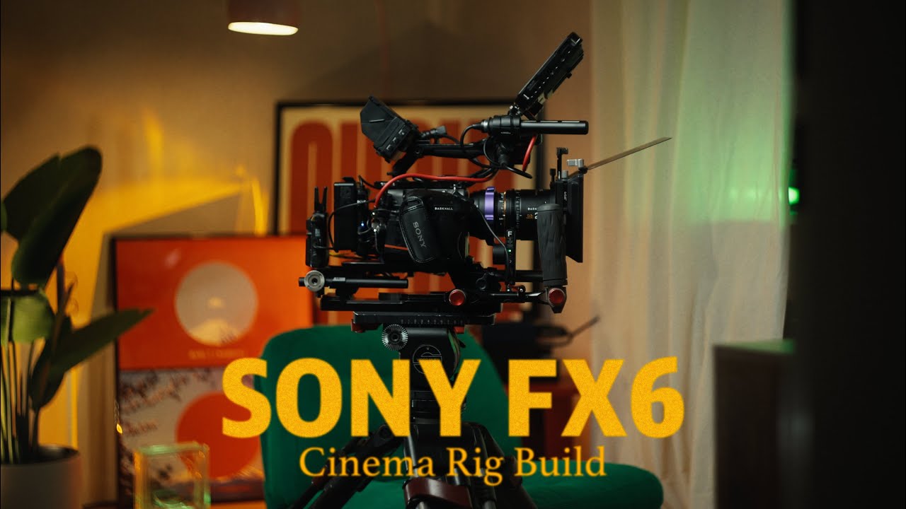 SONY FX6 BUILD | CINEMA RIG
