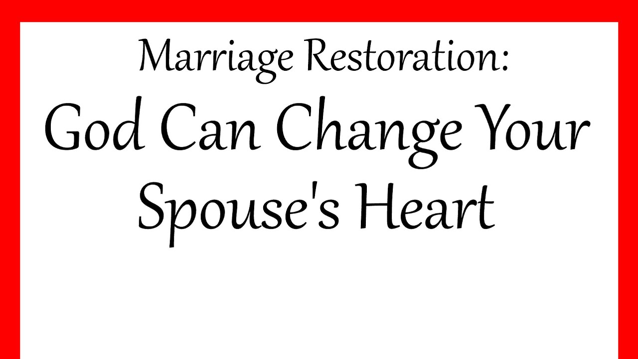 Marriage Restoration: God Can Change Your Spouse's Heart