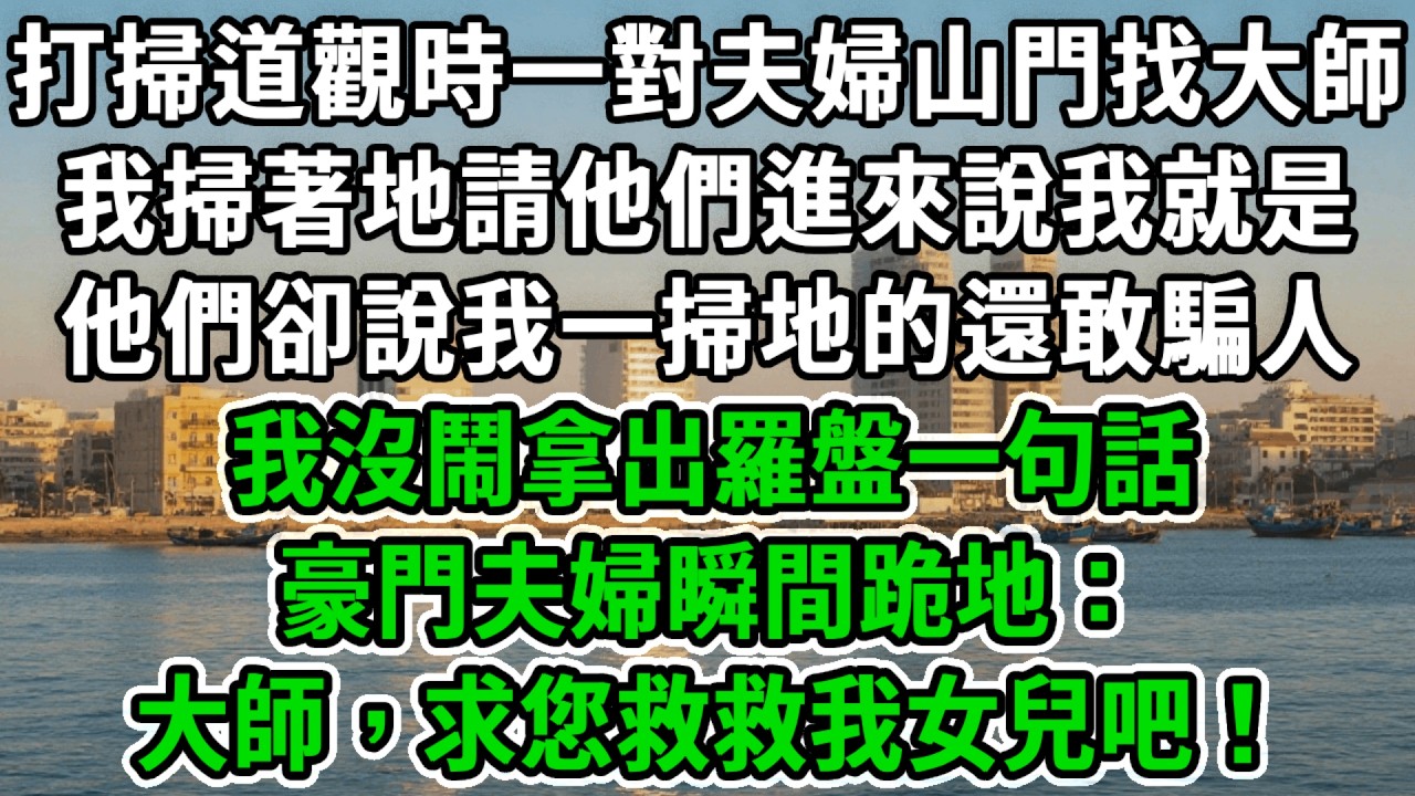 打掃道觀時一對夫婦山門找大師，我掃著地請他們進來說我就是，他們卻說我一掃地的還敢騙人，我沒鬧拿出羅盤一句話，豪門夫婦瞬間跪地：大師，求您救救我女兒吧！#風起雲湧 #爽文