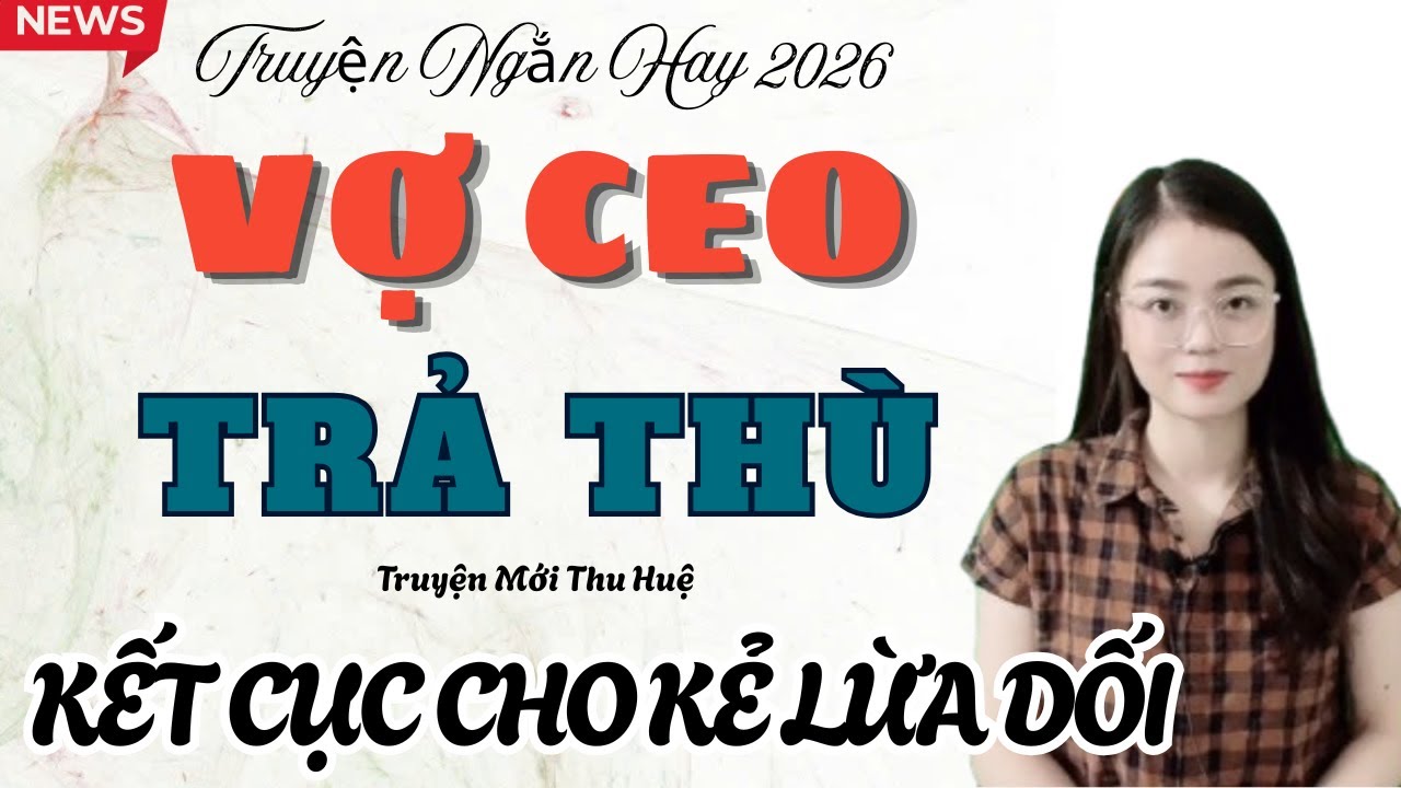 Truyện Ngắn Hay : VỢ CEO TRẢ THÙ - KẾT CỤC CHO KẺ LỪA DỐI | Truyện Mới Thu Huệ
