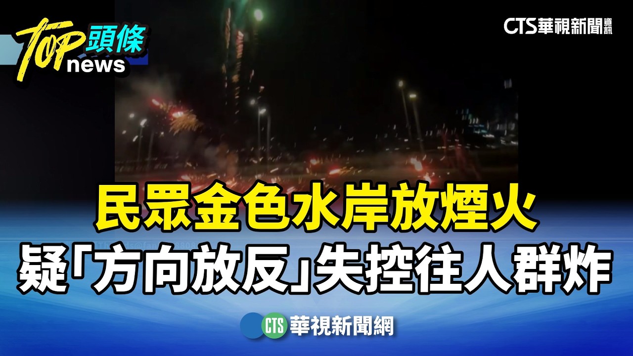 民眾金色水岸放煙火　疑「方向放反」失控往人群炸｜華視新聞 20260219 @CtsTw