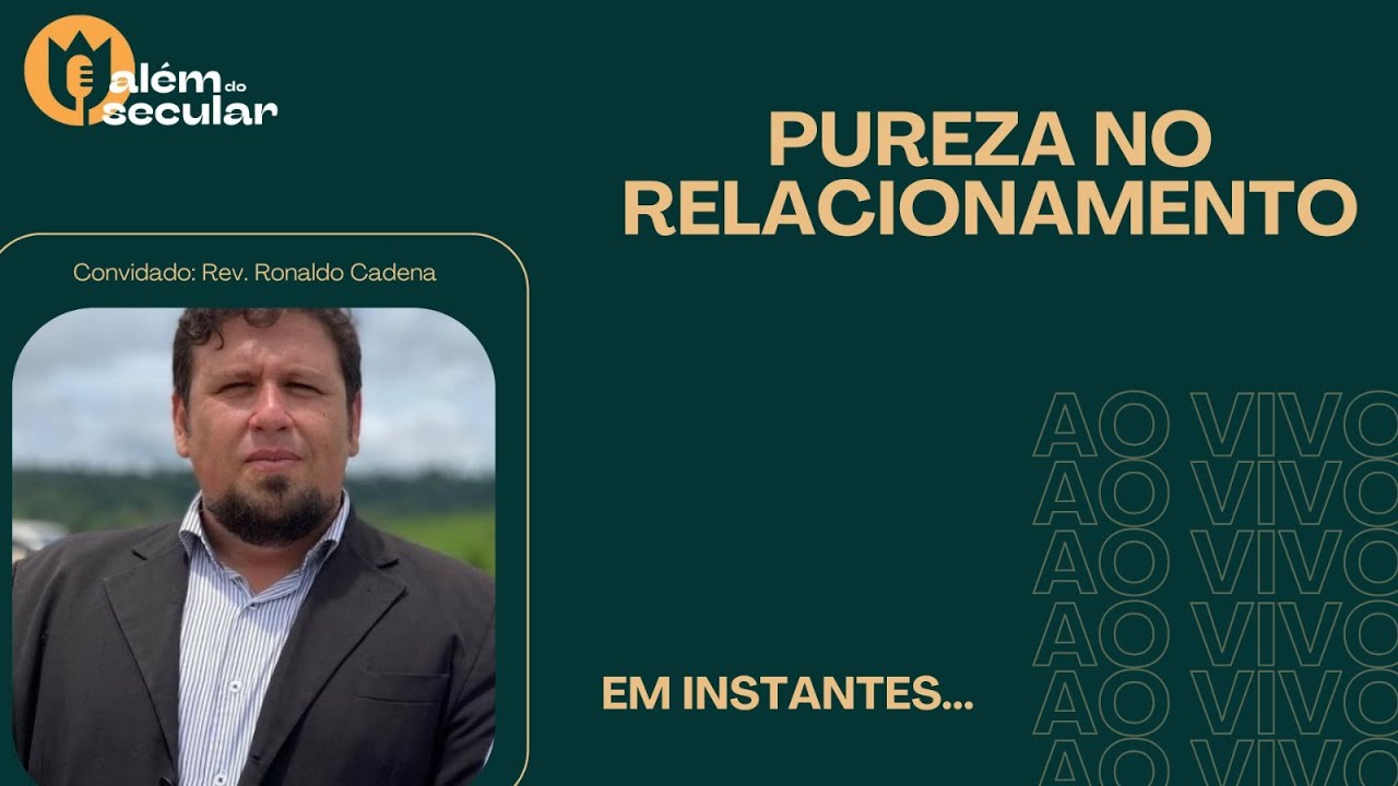 Pureza no Relacionamento - com Rev. Ronaldo Cadena - Além do Secular - Ao vivo 05