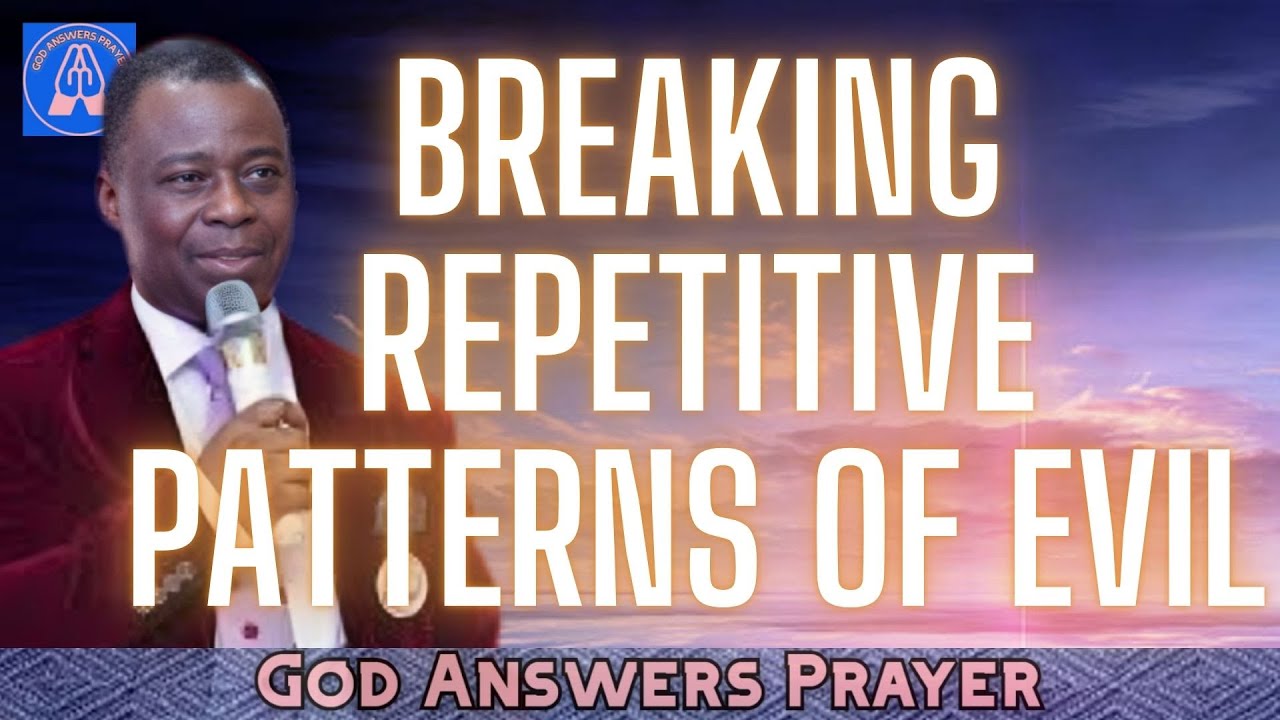 BREAKING REPETITIVE PATTERNS OF EVIL - DR DK OLUKOYA