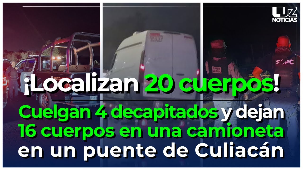 ¡Localizan 20 cuerpos! Cuelgan 4 decapitados y 16 en una camioneta abandonada en puente de Culiacán