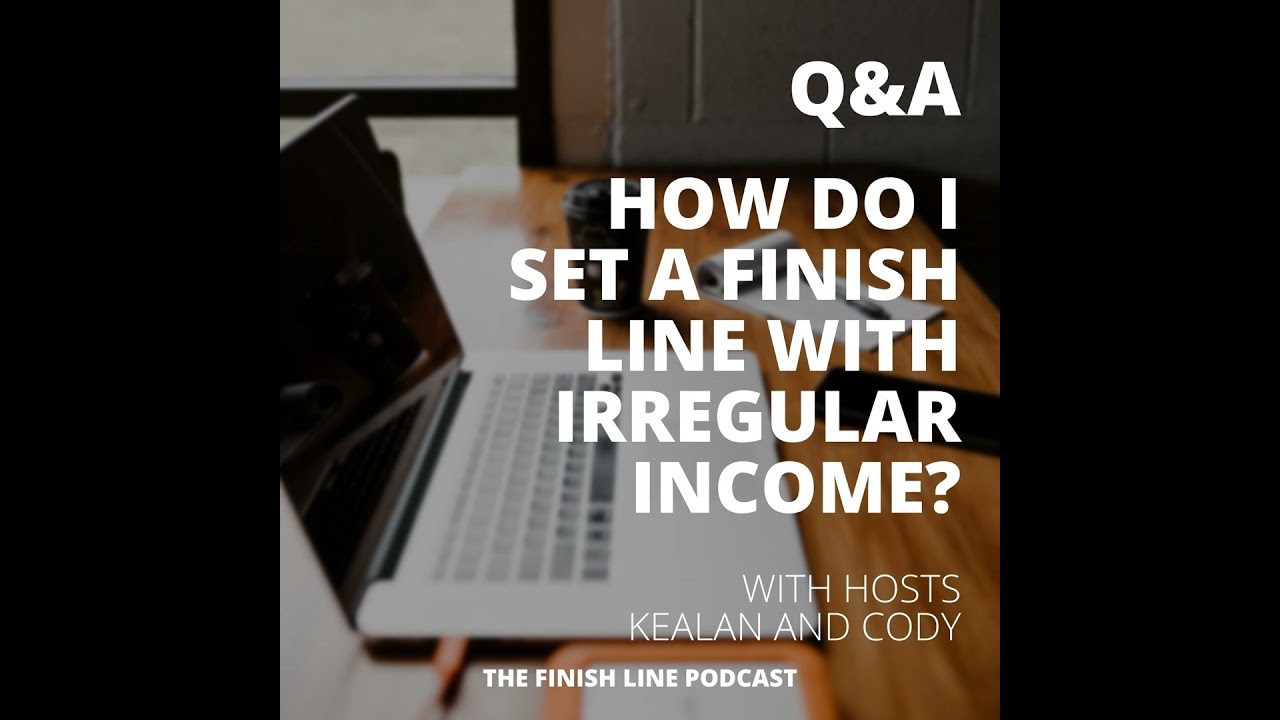 Q&A: How Do I Set a Finish Line with an Irregular Income (Ep. 9)