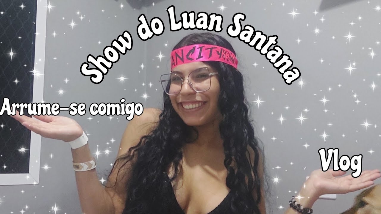 Arrume-se comigo para o show do Luan Santana + Vlog no Luan City The end