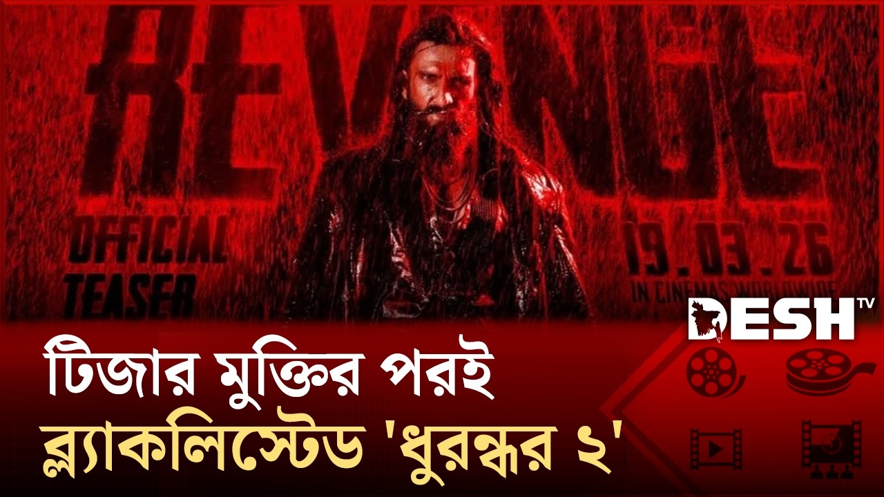এতো হাইপ থাকা সত্ত্বেও কেন ব্ল্যাকলিস্টেড 'ধুরন্ধর ২'? | Desh TV Entertainment