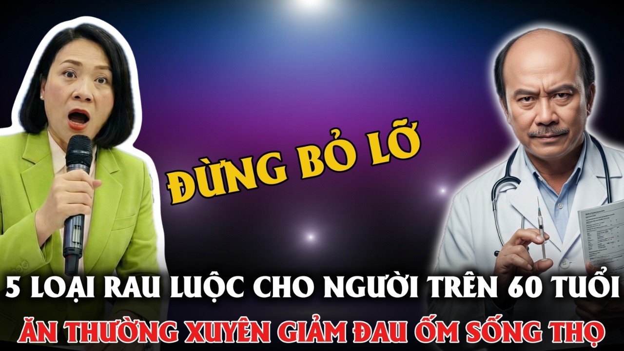 5 LOẠI RAU LUỘC CHO NGƯỜI CAO TUỔI ĂN THƯỜNG XUYÊN GIẢM ĐAU ỐM, TĂNG THUỔI THỌ